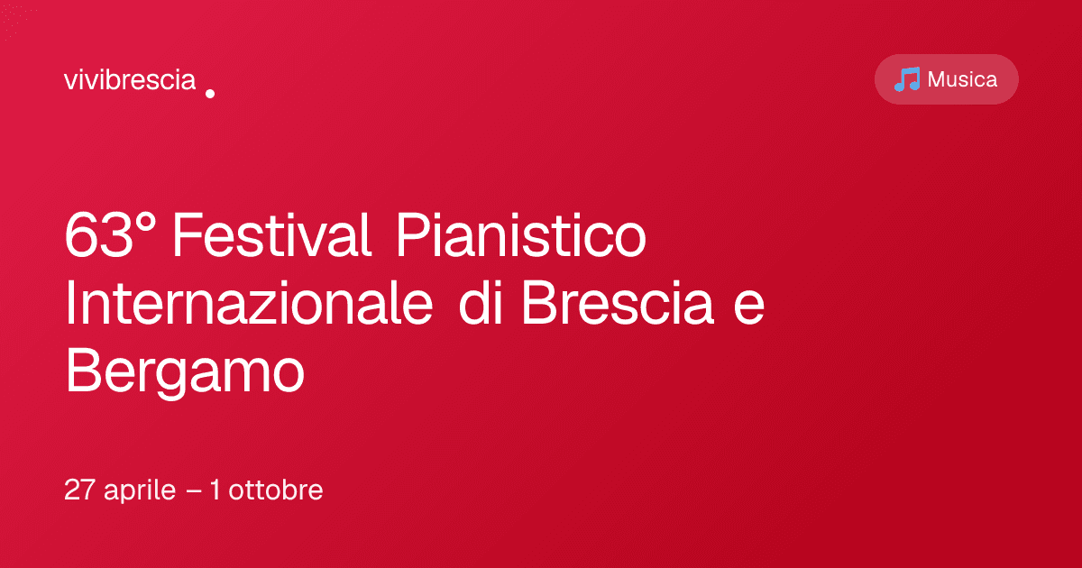 63° Festival Pianistico Internazionale di Brescia e Bergamo — Musica a Brescia