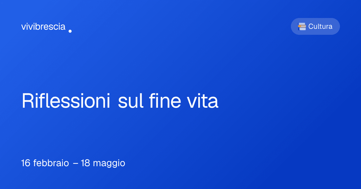 Riflessioni sul fine vita — Cultura a Brescia