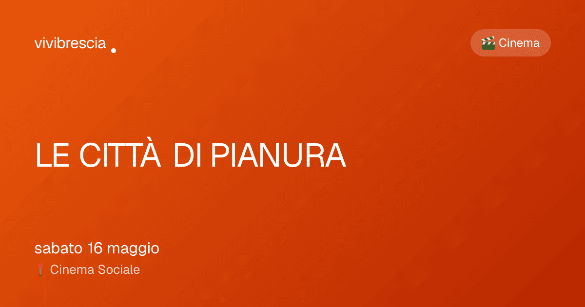 LE CITTÀ DI PIANURA — Cinema a Brescia, Cinema Sociale