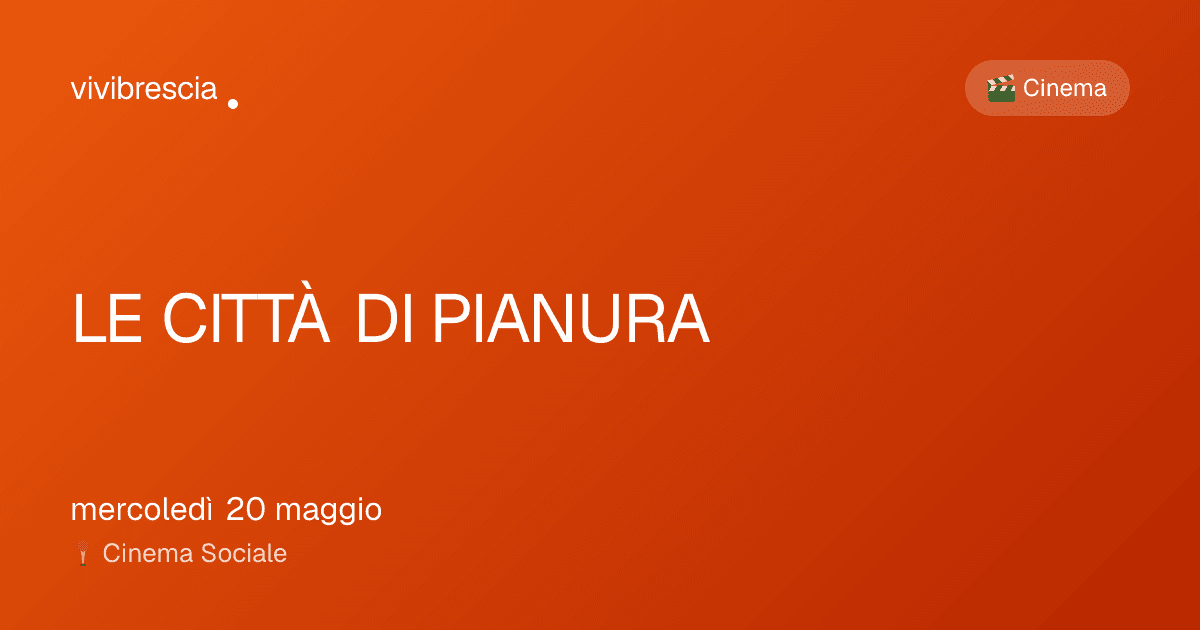 LE CITTÀ DI PIANURA — Cinema a Brescia, Cinema Sociale