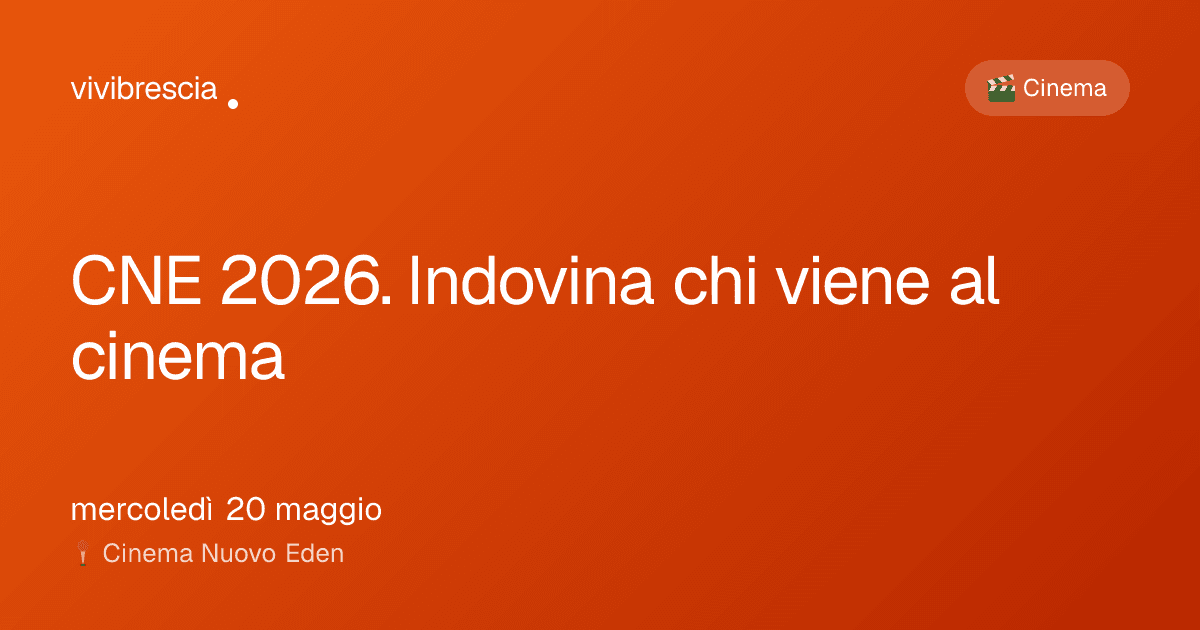 CNE 2026. Indovina chi viene al cinema — Cinema a Brescia, Cinema Nuovo Eden