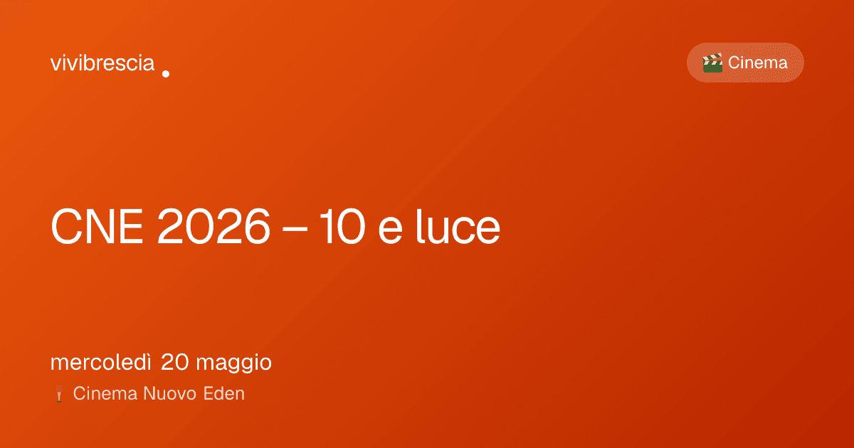CNE 2026 – 10 e luce — Cinema a Brescia, Cinema Nuovo Eden