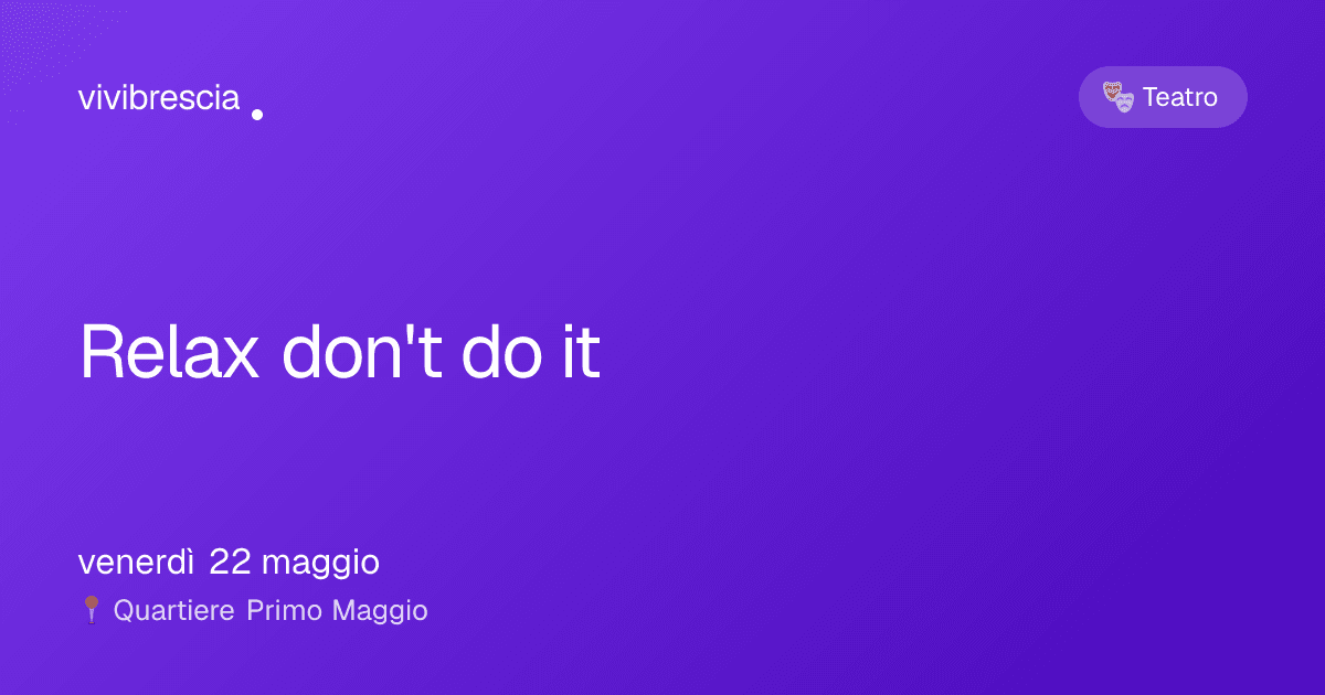 Relax don't do it — Teatro a Brescia, Quartiere Primo Maggio