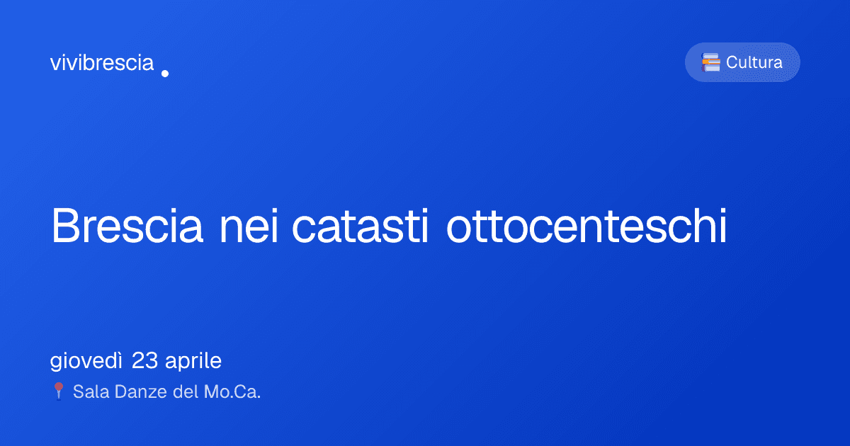 Brescia nei catasti ottocenteschi — Cultura a Brescia, Sala Danze del Mo.Ca.