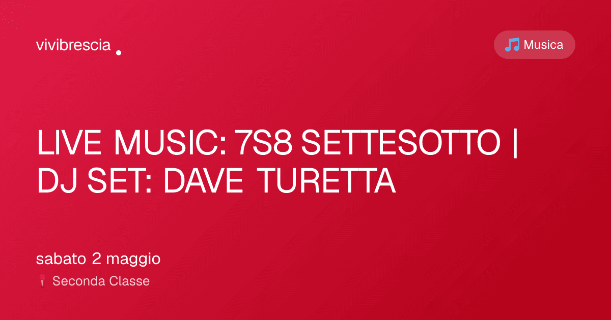 LIVE MUSIC: 7S8 SETTESOTTO | DJ SET: DAVE TURETTA — Musica a Brescia, Seconda Classe