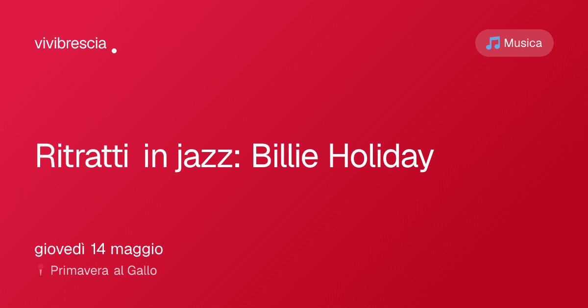 Ritratti in jazz: Billie Holiday — Musica a Brescia, Primavera al Gallo